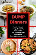 Dump Dinners: Family-Friendly Soup, Casserole, Slow Cooker and Skillet Recipes Inspired by The Mediterranean Diet: $0.00