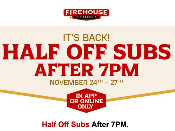 [Firehouse Subs] Half Off Subs After 7PM. From Nov 24 to 27, 2025 ...